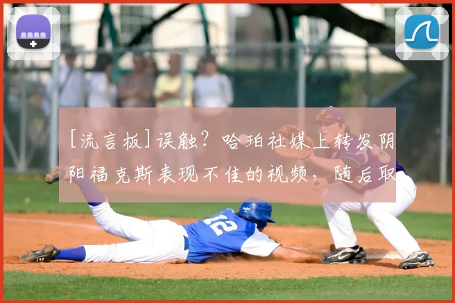 [流言板]误触？哈珀社媒上转发阴阳福克斯表现不佳的视频，随后取消