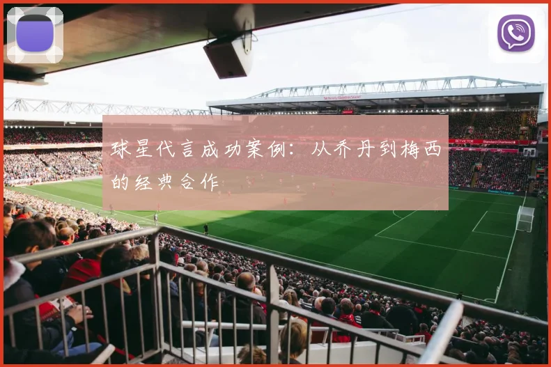球星代言成功案例:从乔丹到梅西的经典合作