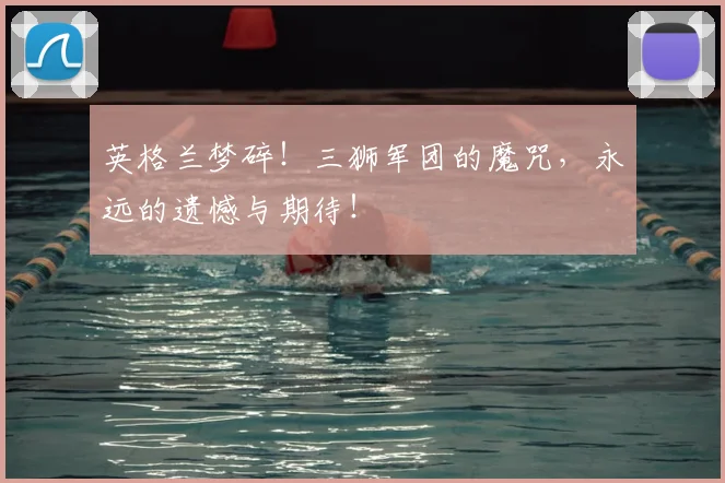英格兰梦碎!三狮军团的魔咒,永远的遗憾与期待!
