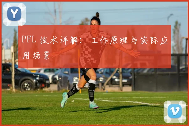 PFL 技术详解:工作原理与实际应用场景