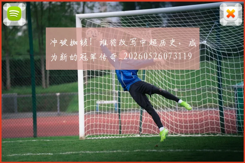 冲破枷锁!谁将改写中超历史,成为新的冠军传奇_20260526073119
