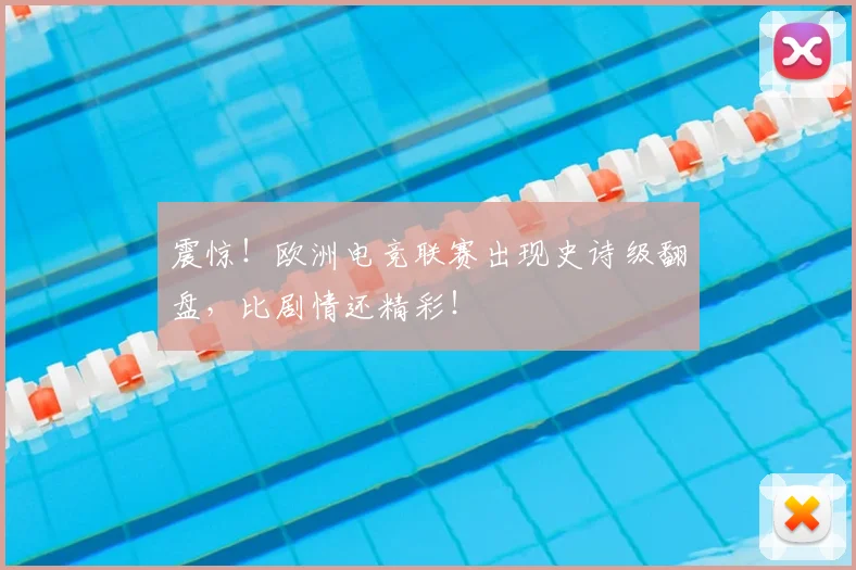 震惊！欧洲电竞联赛出现史诗级翻盘，比剧情还精彩！
