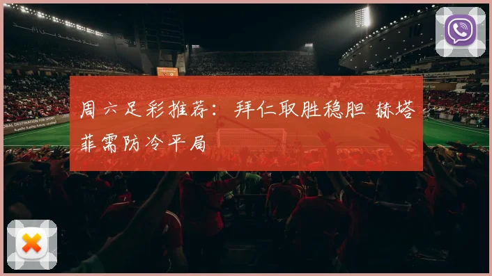 周六足彩推荐：拜仁取胜稳胆 赫塔菲需防冷平局