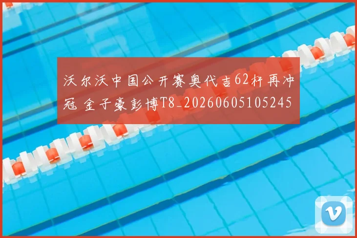 沃尔沃中国公开赛奥代吉62杆再冲冠 金子豪彭博T8_20260605105245