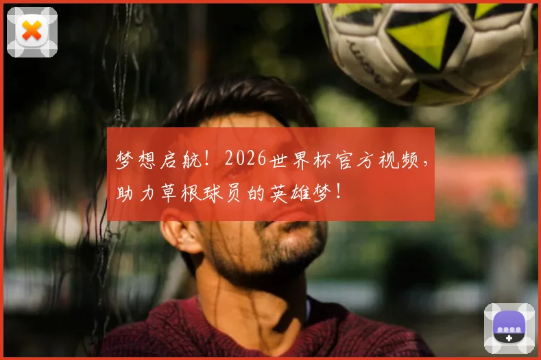 梦想启航！2026世界杯官方视频，助力草根球员的英雄梦！