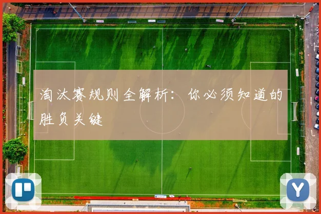 淘汰赛规则全解析:你必须知道的胜负关键