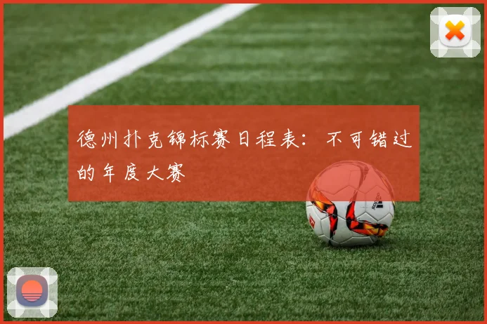 德州扑克锦标赛日程表:不可错过的年度大赛