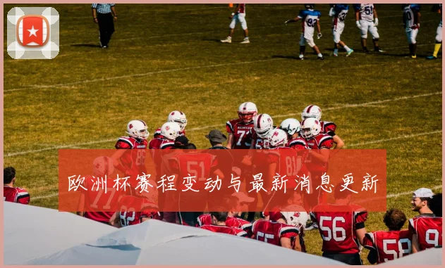 欧洲杯赛程变动与最新消息更新