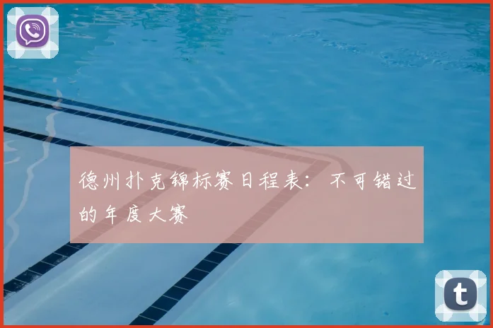 德州扑克锦标赛日程表:不可错过的年度大赛