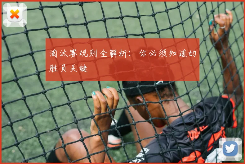淘汰赛规则全解析:你必须知道的胜负关键