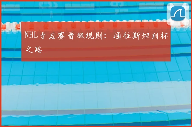 NHL季后赛晋级规则:通往斯坦利杯之路
