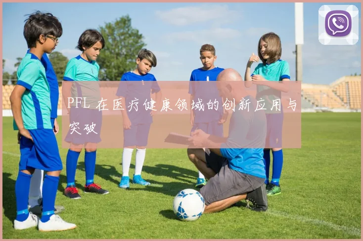 PFL 在医疗健康领域的创新应用与突破