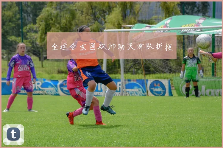 全运会女团双帅助天津队折桂